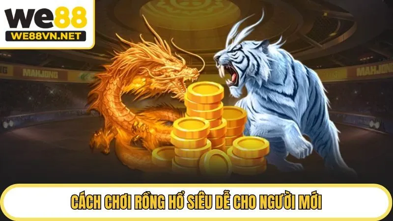 Cách chơi Rồng Hổ siêu dễ cho người mới