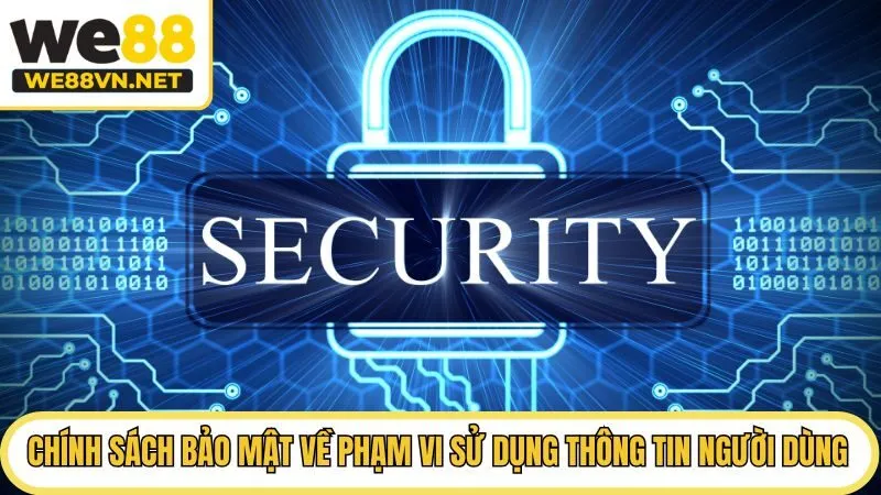 Chính sách bảo mật về phạm vi sử dụng thông tin người dùng