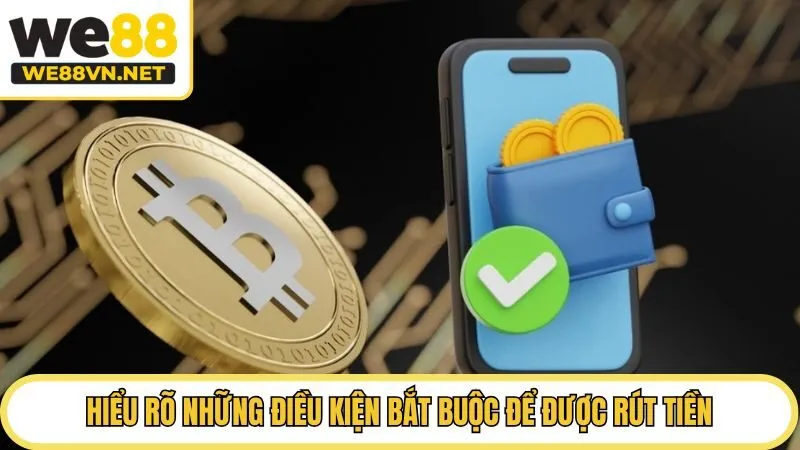 Hiểu rõ những điều kiện bắt buộc để được rút tiền