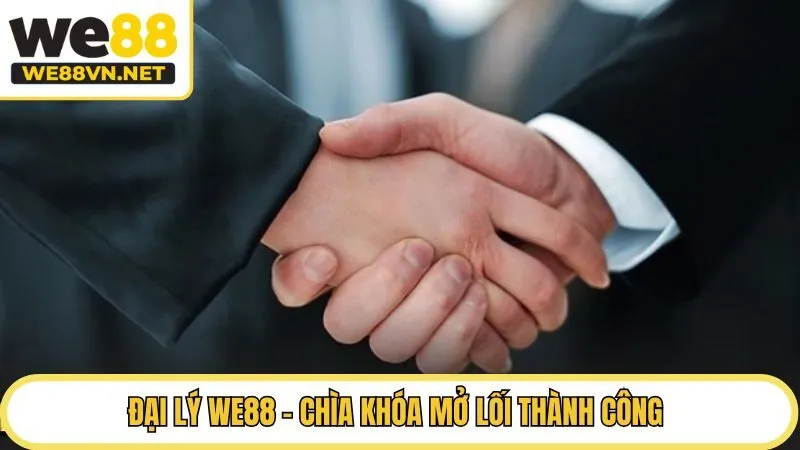 Đại lý WE88 - Chìa khóa mở lối thành công