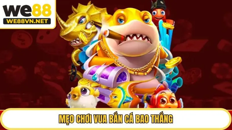 Mẹo chơi Vua Bắn Cá bao thắng