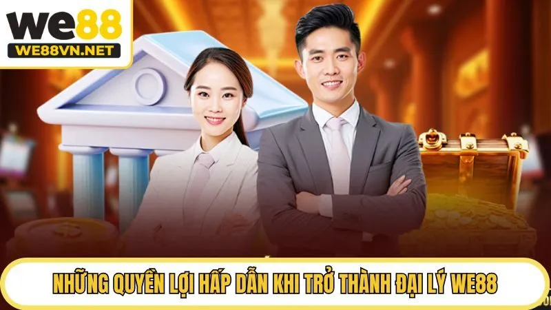 Những quyền lợi hấp dẫn khi trở thành đại lý WE88
