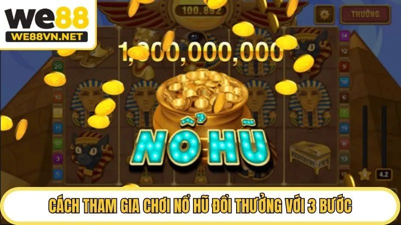 Cách tham gia chơi nổ hũ đổi thưởng với 3 bước