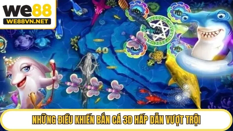 Những điều khiến bắn cá 3D hấp dẫn vượt trội
