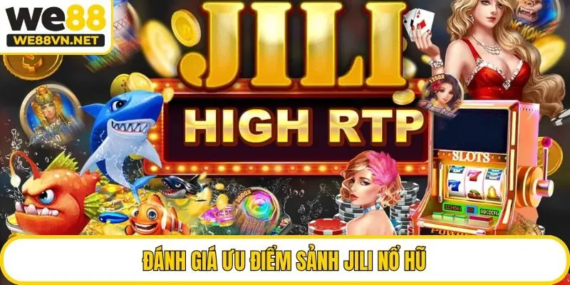 Đánh giá ưu điểm sảnh Jili nổ hũ